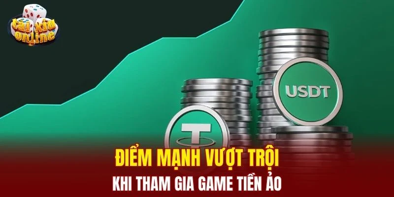 Điểm mạnh vượt trội khi tham gia game tiền ảo
