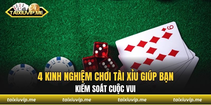 4 kinh nghiệm chơi tài xỉu giúp bạn kiểm soát cuộc vui
